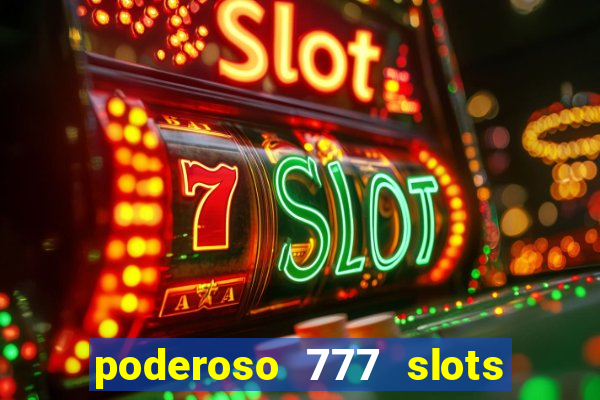 poderoso 777 slots paga mesmo